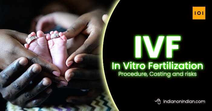 IVF - In Vitro Fertilization, Procedure, Costing and risks